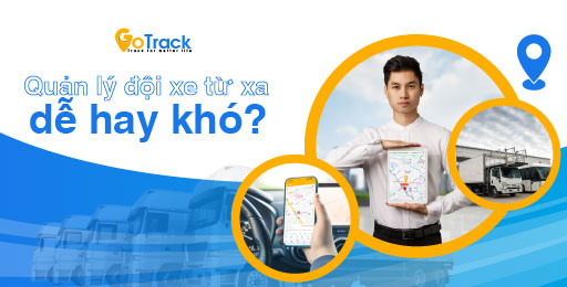 Quản lý đội xe từ xa dễ hay khó?
