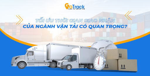 Tối ưu thời gian giao nhận của doanh nghiệp vận tải có quan trọng?