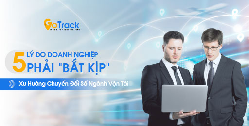 5 Lợi ích khi doanh nghiệp vận tải "bắt kịp' xu hướng chuyển đổi số